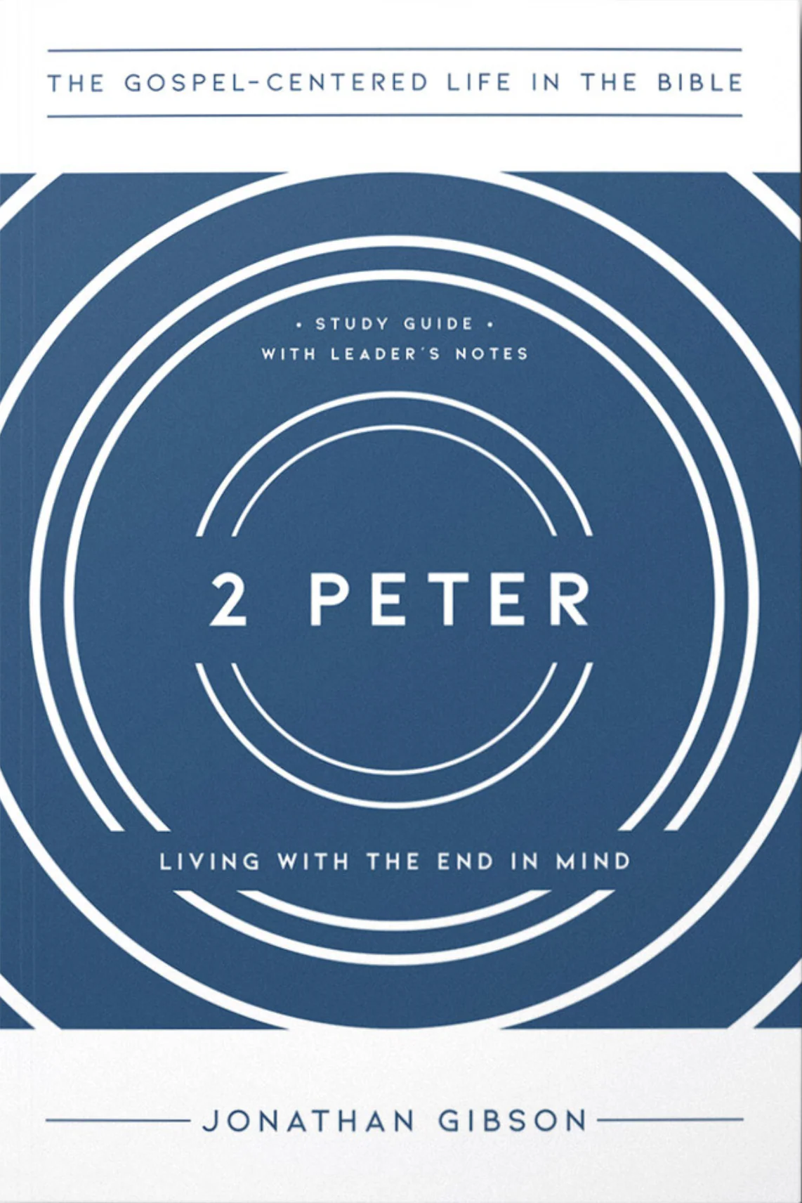 2 Peter: Living with the End in Mind (The Gospel-Centered Life in the Bible)
