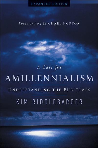 A Case for Amillennialism: Understanding the End Times (Expanded)