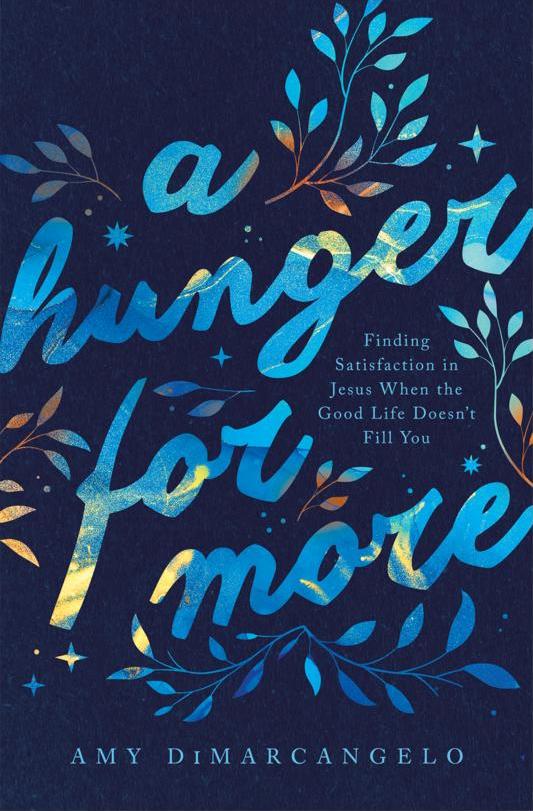 A Hunger for More: Finding Satisfaction in Jesus When the Good Life Doesn't Fill You (Gospel Coalition)