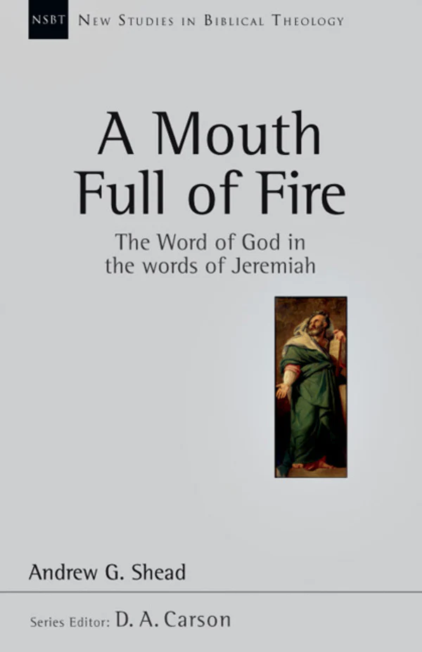 A Mouth Full of Fire: The Word of God in the Words of Jeremiah, Vol. 29 (New Studies in Biblical Theology)