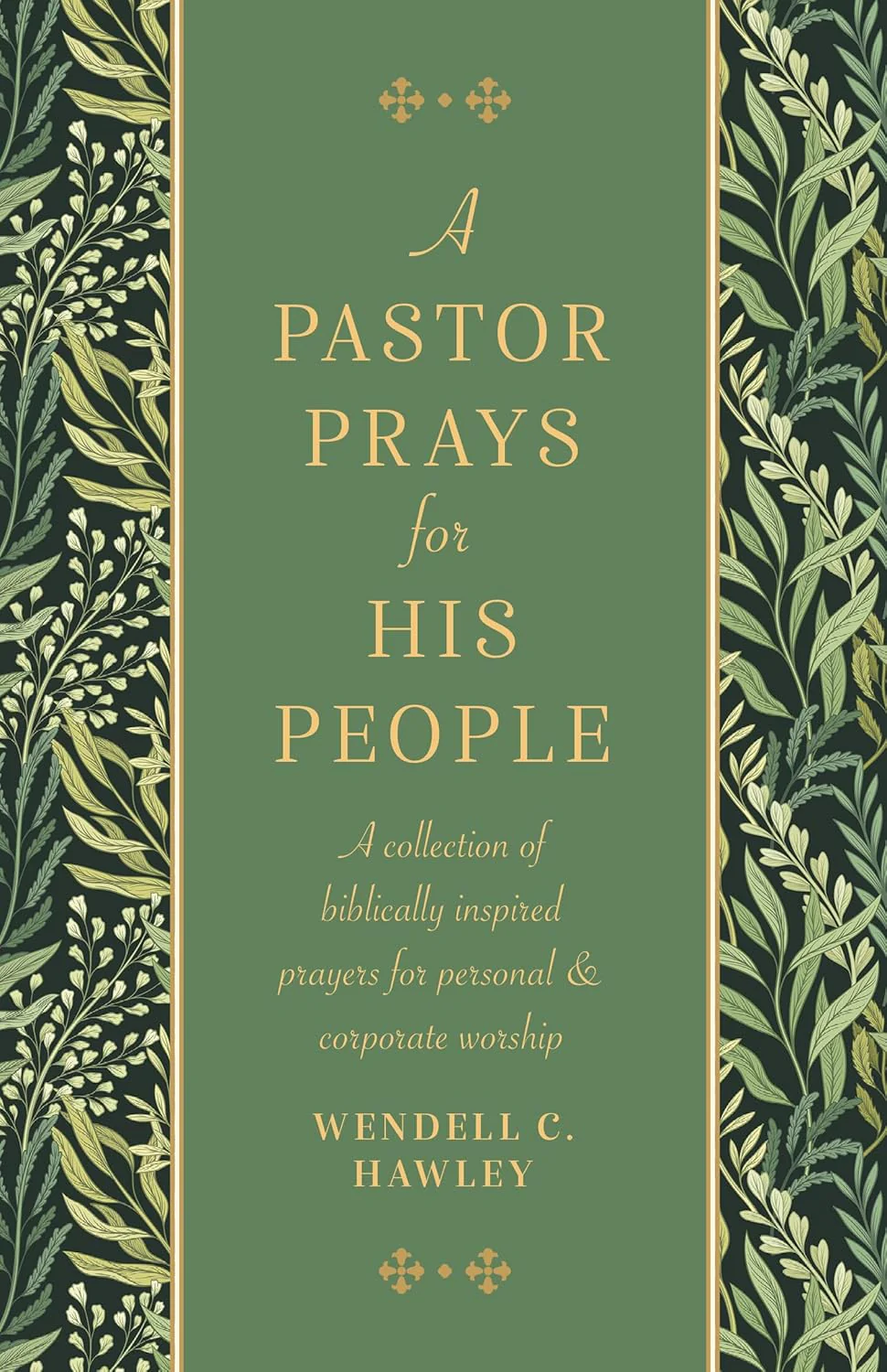 A Pastor Prays for His People: A Collection of Biblically Inspired Prayers for Personal & Corporate Worship