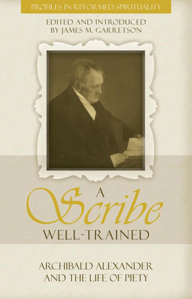A Scribe Well-Trained: Archibald Alexander and the Life of Piety (Profiles In Reformed Spirituality)