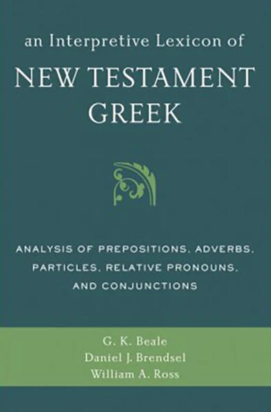 An Interpretive Lexicon of New Testament Greek: Analysis of Prepositions, Adverbs, Particles, Relative Pronouns, and Conjunction