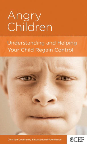 Angry Children: Understanding and Helping Your Child Regain Control (CCEF Minibook)
