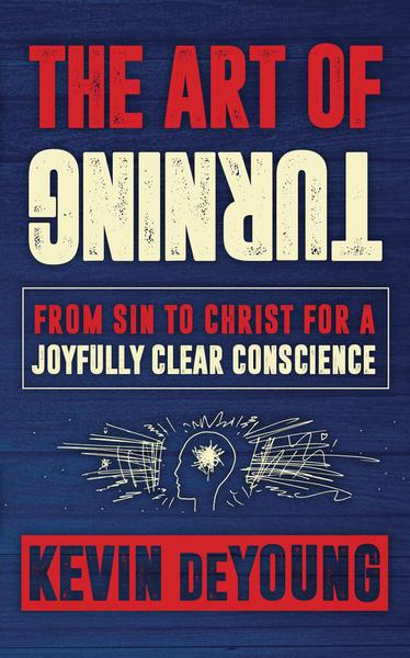 The Art of Turning: From Sin to Christ for a Joyfully Clear Conscience