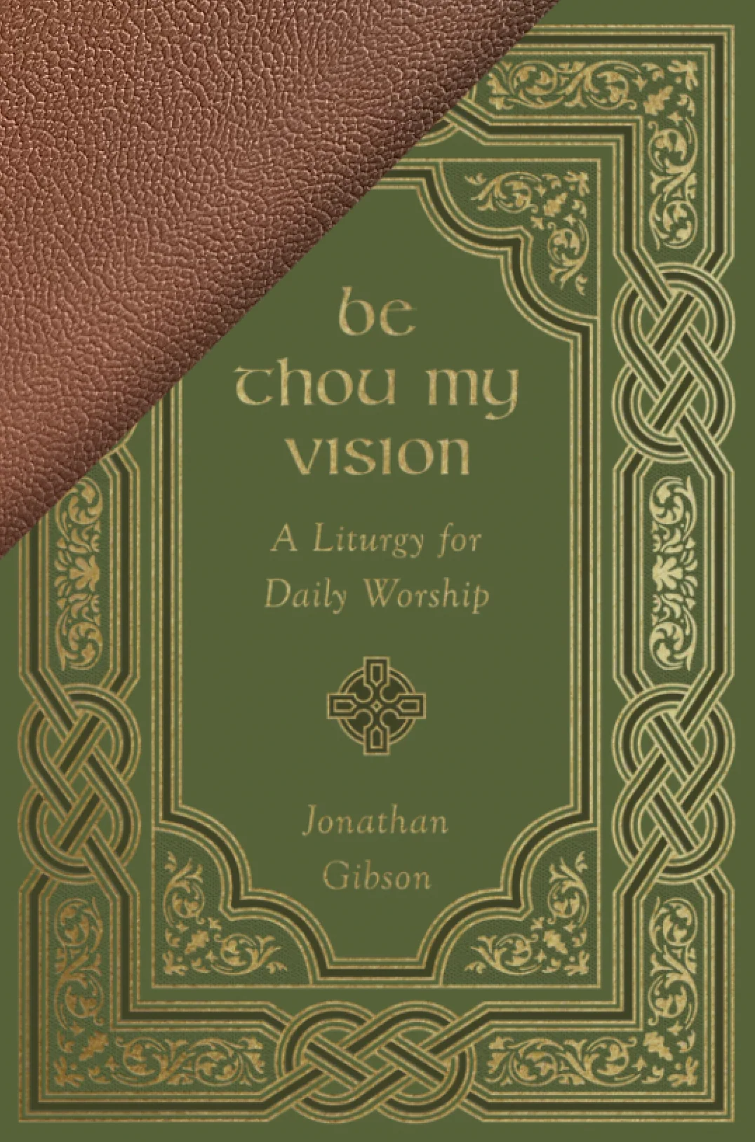 Be Thou My Vision: A Liturgy for Daily Worship (Exclusive Cowhide Leather Edition)