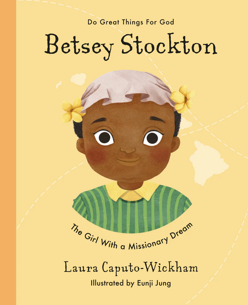 Betsey Stockton: The Girl with a Missionary Dream (Do Great Things for God)