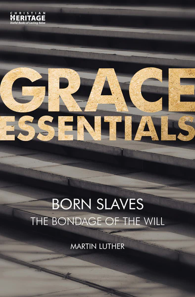 Born Slaves: The Bondage of the Will (Grace Essentials)