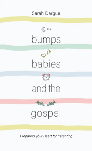 Bumps, Babies and the Gospel: Preparing Your Heart for Parenting