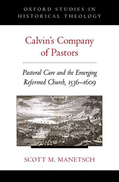 Calvin's Company of Pastors: Pastoral Care and the Emerging Reformed Church, 1536-1609 (Oxford Studies in Historical Theology) (Paperback)