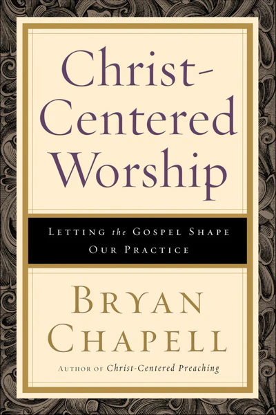 Christ-Centered Worship: Letting the Gospel Shape Our Practice
