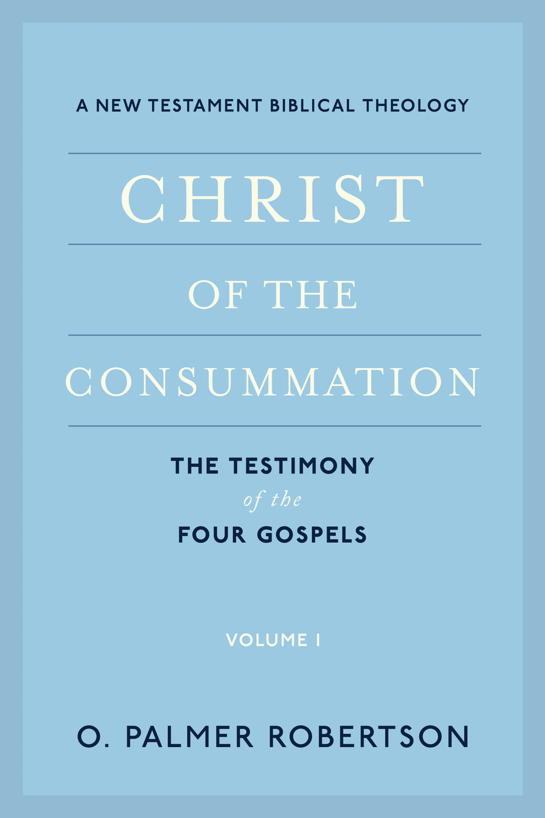 Christ of the Consummation: A New Testament Biblical Theology, Volume 1: The Testimony of the Four Gospels