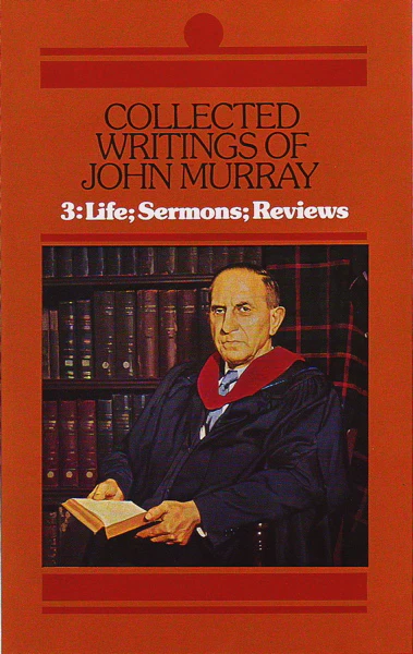 Collected Writings of John Murray, Vol 3: Life, Sermons, Reviews