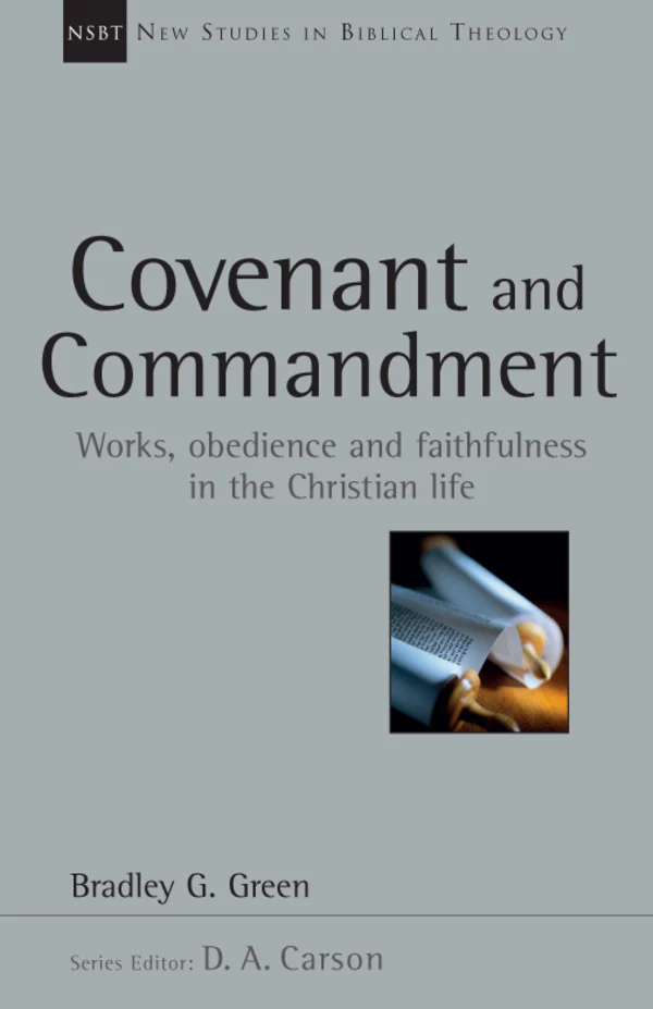 Covenant and Commandment: Works, Obedience and Faithfulness in the Christian Life, Vol. 33 (New Studies in Biblical Theology)