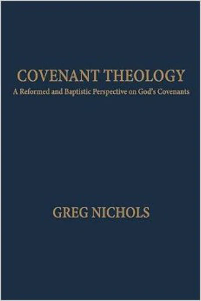 Covenant Theology: A Reformed and Baptistic Perspective on God's Covenants