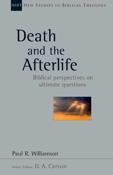 Death and the Afterlife: Biblical Perspectives on Ultimate Questions, Vol. 44 (New Studies in Biblical Theology)