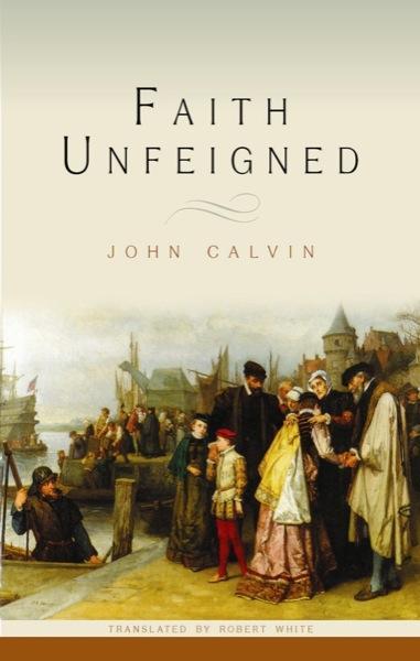 Faith Unfeigned: Four Sermons Concerning Matters Most Useful for the Present Time with a Brief Exposition of Psalm 87