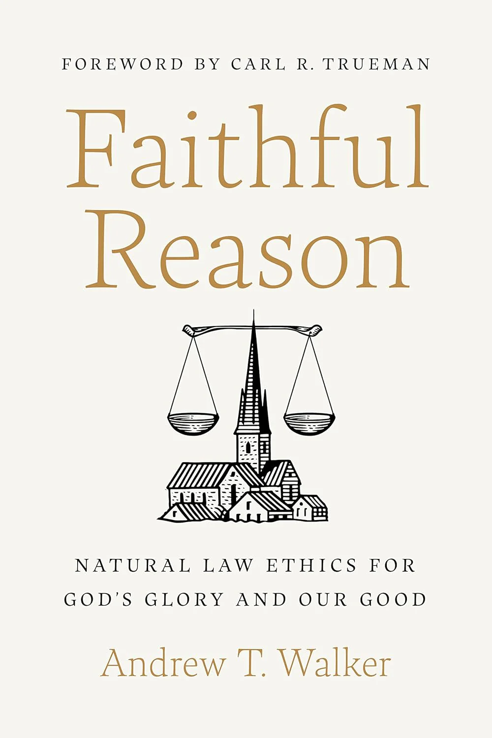 Faithful Reason: Natural Law Ethics for God's Glory and Our Good