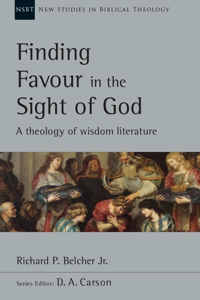 Finding Favour in the Sight of God: A Theology of Wisdom Literature, Vol. 46 (New Studies in Biblical Theology)