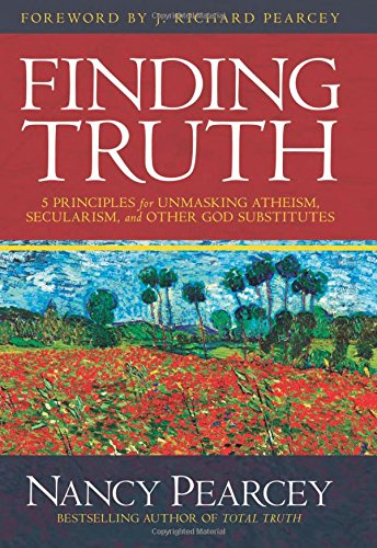 Finding Truth: 5 Principles for Unmasking Atheism, Secularism, and Other God Substitutes