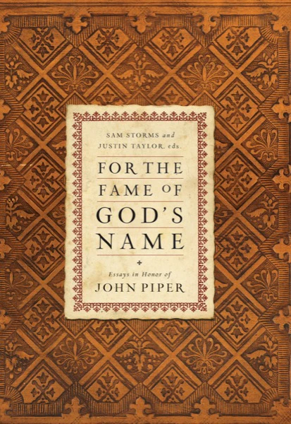 For the Fame of God’s Name: Essays in Honor of John Piper