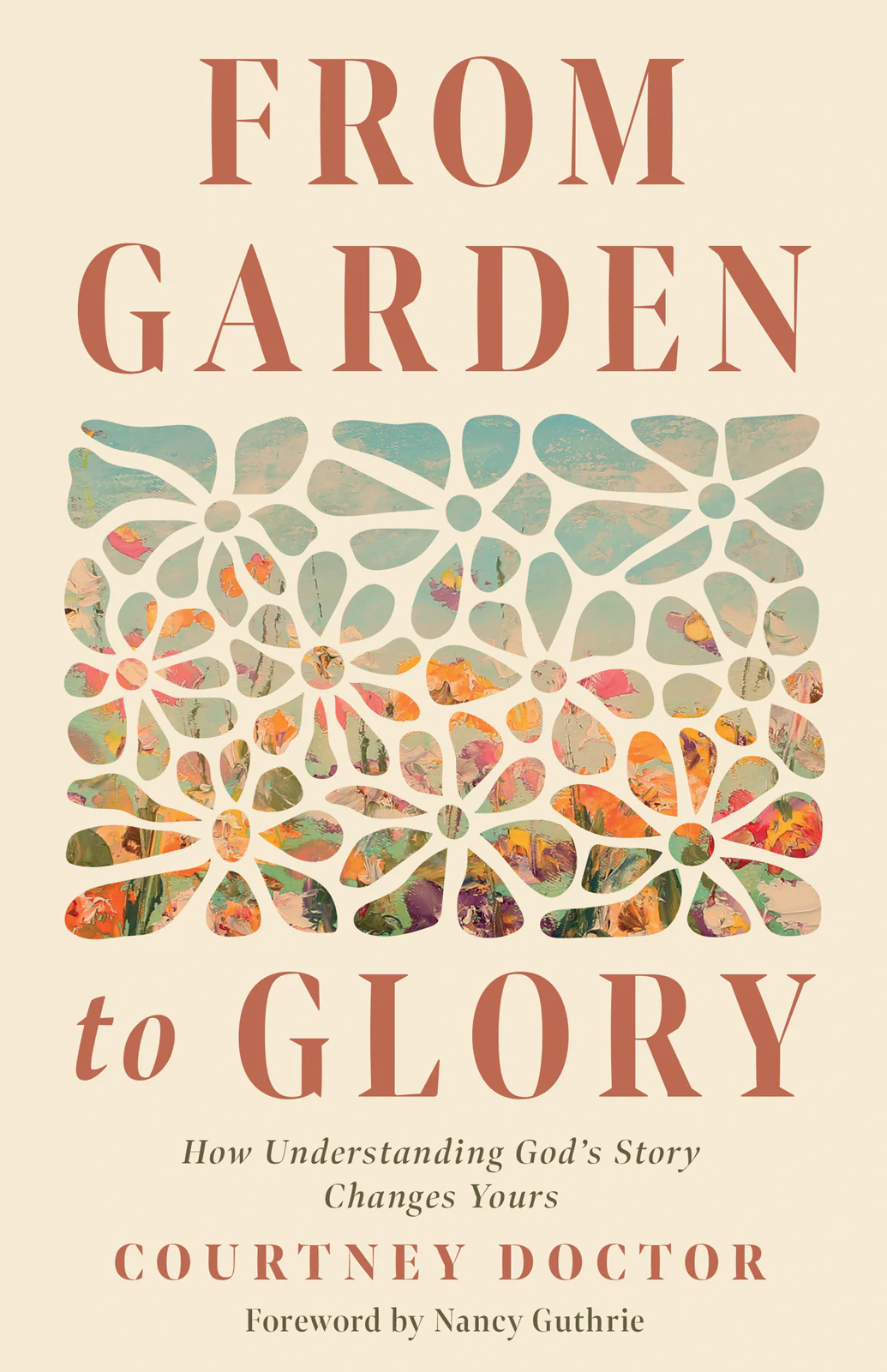 From Garden to Glory: How Understanding God's Story Changes Yours