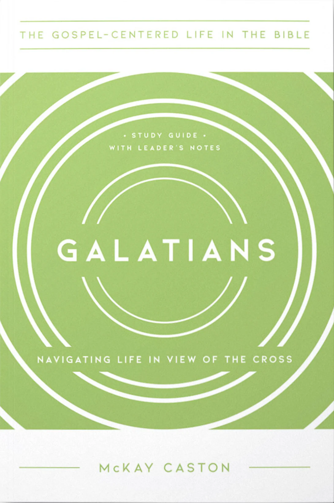 Galatians: Navigating Life in View of the Cross, Study Guide with Leader's Notes (The Gospel-Centered Life in the Bible)