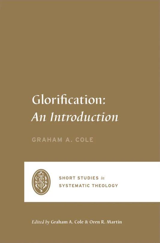 Glorification: An Introduction (Short Studies in Systematic Theology)