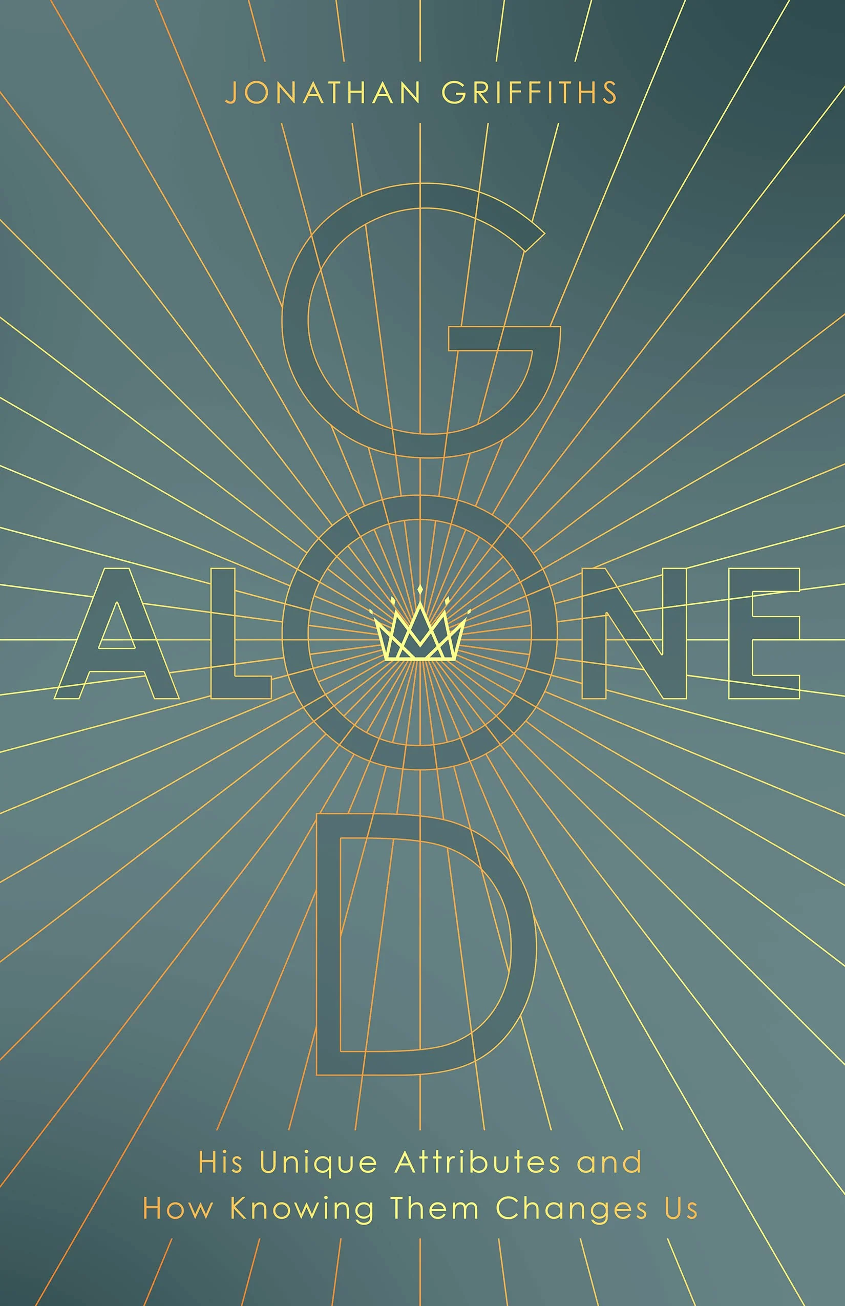 God Alone: His Unique Attributes and How Knowing Them Changes Us