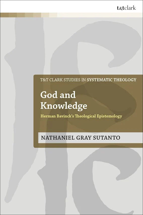 God and Knowledge: Herman Bavinck's Theological Epistemology (T&T Clark Studies in Systematic Theology)