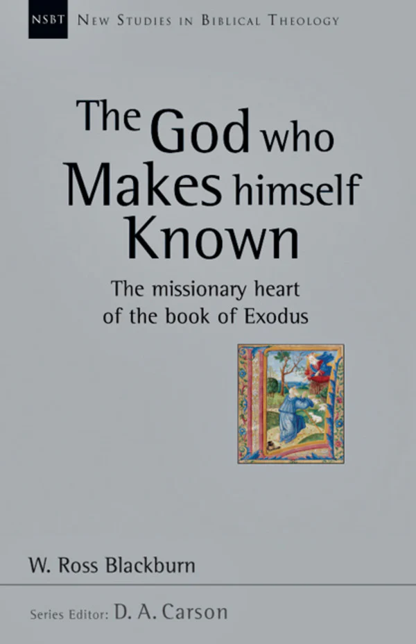The God Who Makes Himself Known: The Missionary Heart of the Book of Exodus, Vol. 28 (New Studies in Biblical Theology)