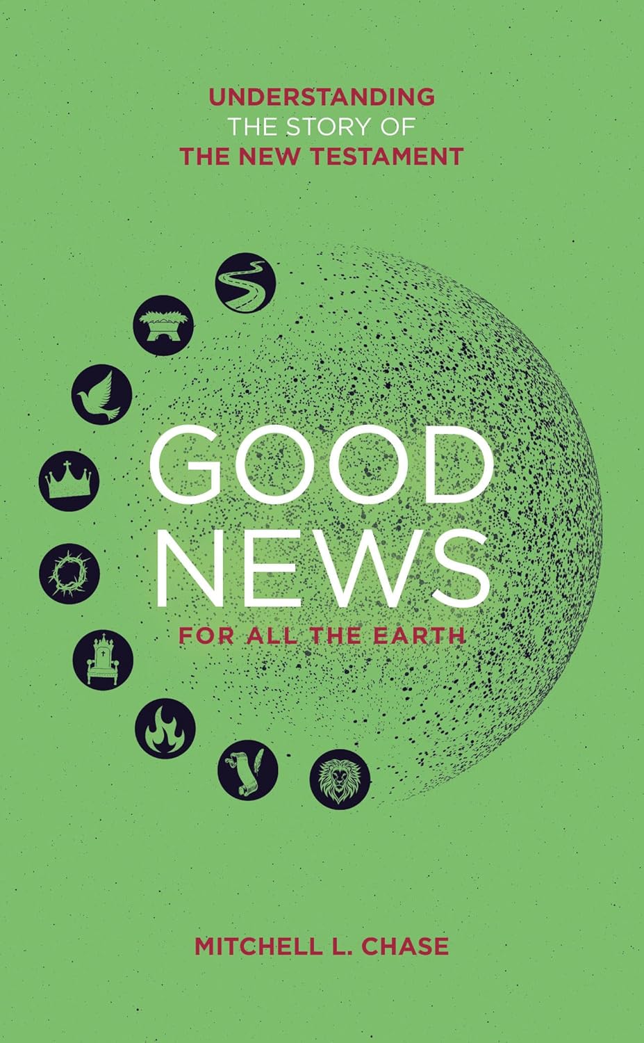 Good News For All The Earth: Understanding the Story of the New Testament
