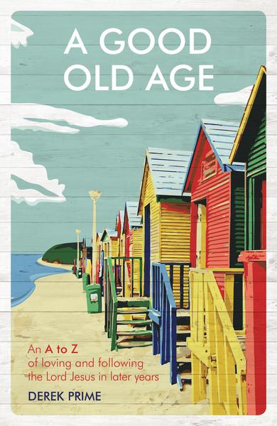 A Good Old Age: An A to Z of Loving and Following the Lord Jesus in Later Years