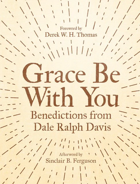Grace Be with You: Benedictions from Dale Ralph Davis (Revised)