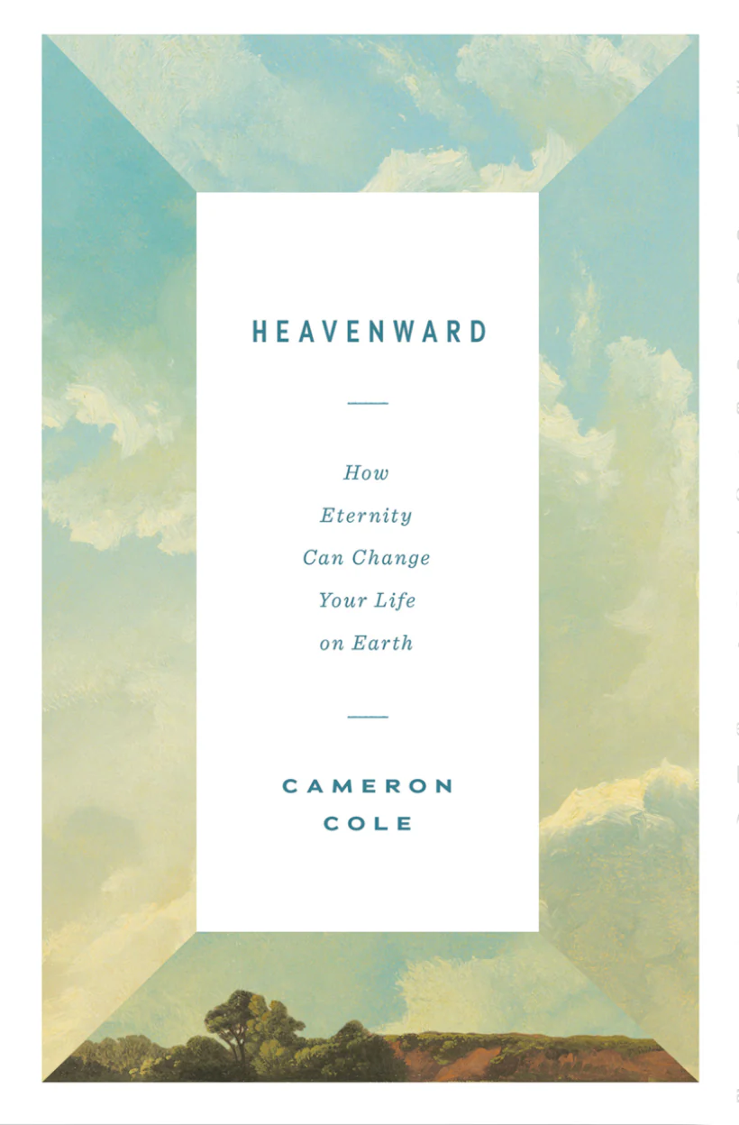 Heavenward: How Eternity Can Change Your Life on Earth