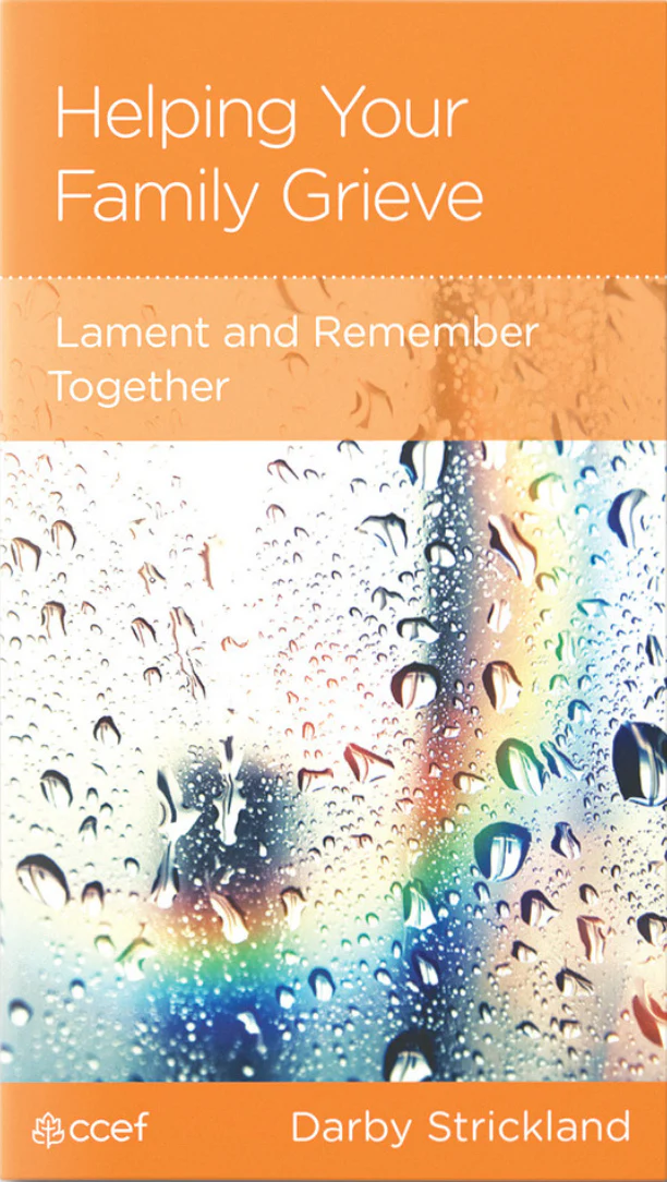 Helping Your Family Grieve: Lament and Remember Together