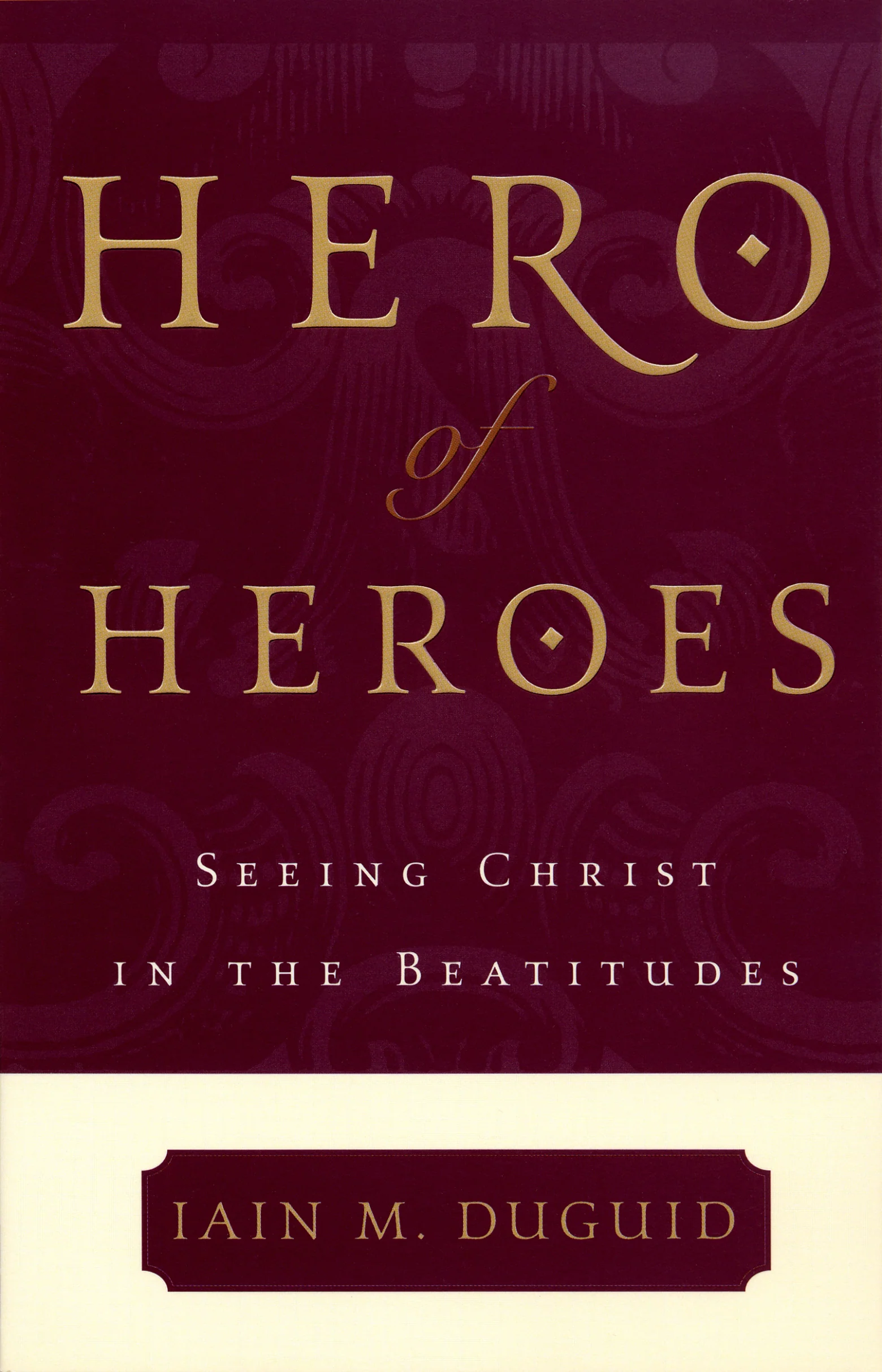 Hero of Heroes: Seeing Christ in the Beatitudes