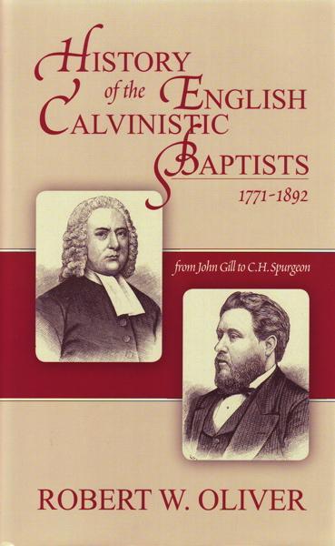 History of the English Calvinistic Baptists 1791 - 1892: From John Gill to C. H. Spurgeon