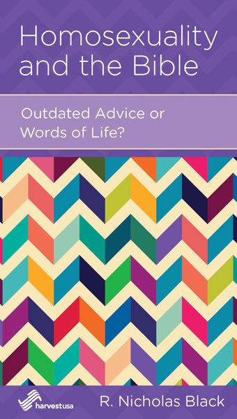 Homosexuality and the Bible: Outdated Advice or Words of Life? (Harvest USA Minibook)