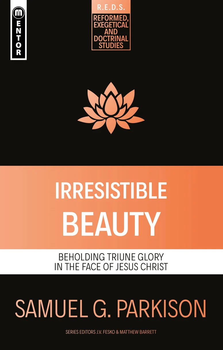 Irresistible Beauty: Beholding Triune Glory in the Face of Jesus Christ (Reformed Exegetical Doctrinal Studies)