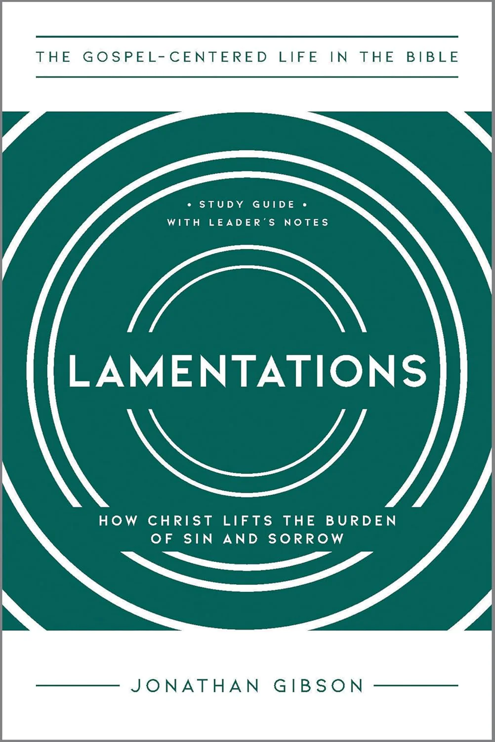 Lamentations: How Christ Lifts the Burden of Sin and Sorrow (The Gospel-Centered Life in the Bible)