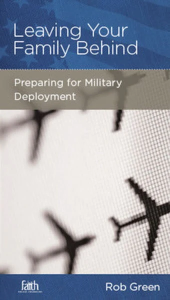 Leaving Your Family Behind: Preparing for Military Deployment (FBC Minibook)