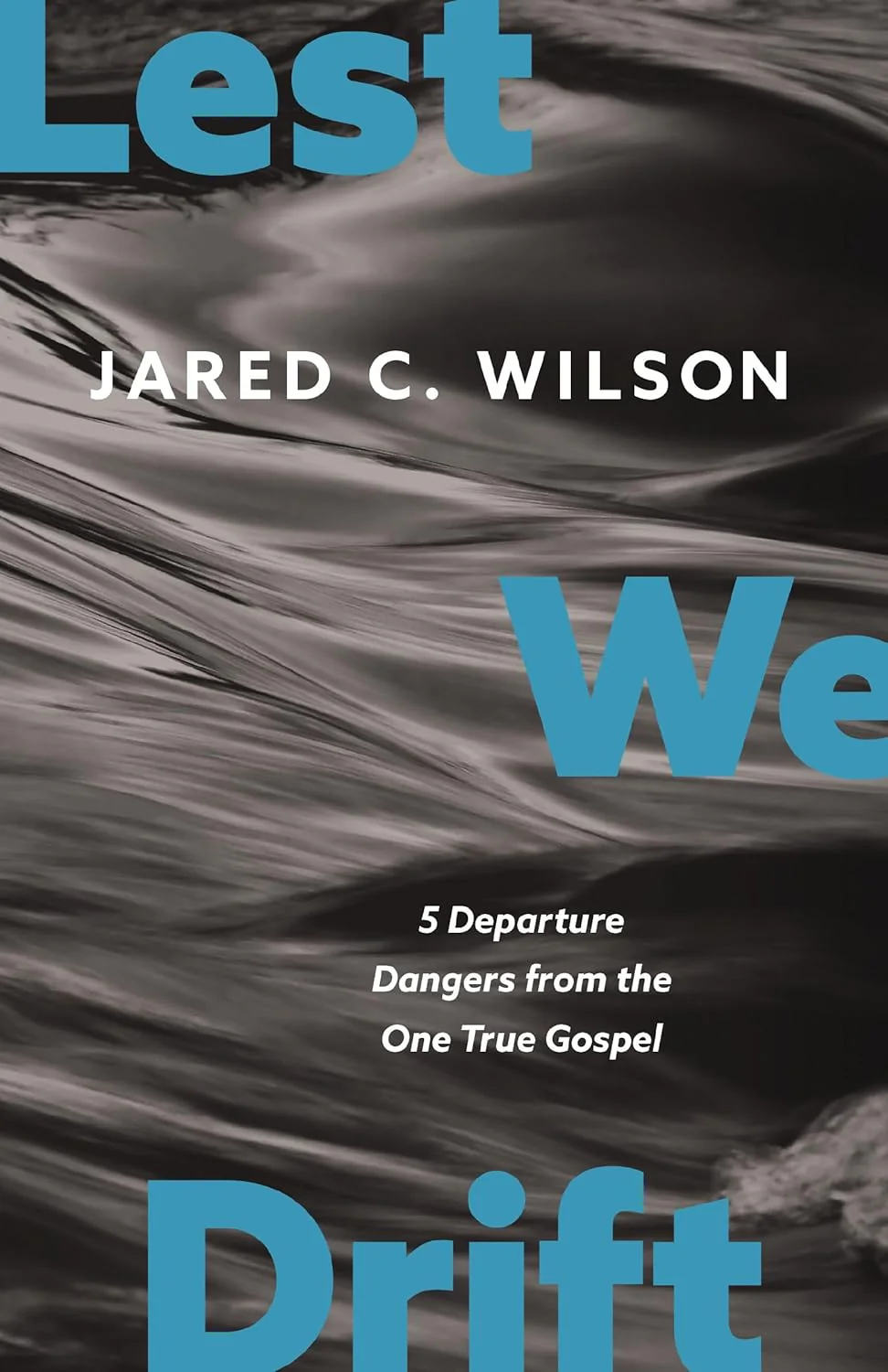 Lest We Drift: Five Departure Dangers from the One True Gospel
