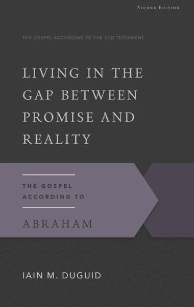 Living in the Gap Between Promise and Reality: The Gospel According to Abraham, 2nd Ed. (Gospel According to the Old Testament)