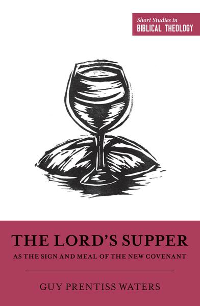The Lord's Supper as the Sign and Meal of the New Covenant (Short Studies in Biblical Theology)