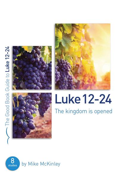 Luke 12-24: The Kingdom Is Opened (Good Book Guides)