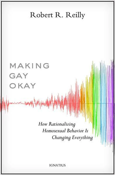 Making Gay Okay: How Rationalizing Homosexual Behavior Is Changing Everything
