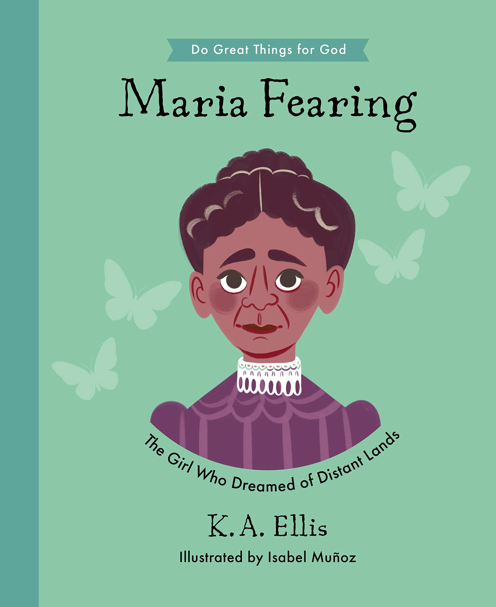 Maria Fearing: The Girl Who Dreamed of Distant Lands (Do Great Things for God)
