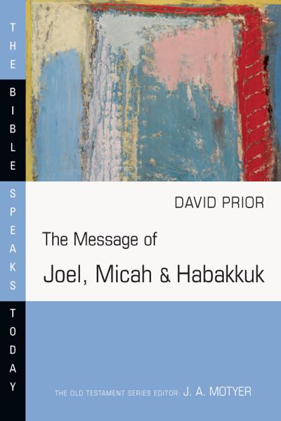 Message of Joel, Micah & Habakkuk: Listening to the Voice of God (Bible Speaks Today)