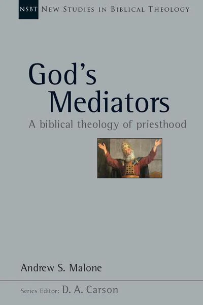 God's Mediators: A Biblical Theology of Priesthood, Vol. 43 (New Studies in Biblical Theology)